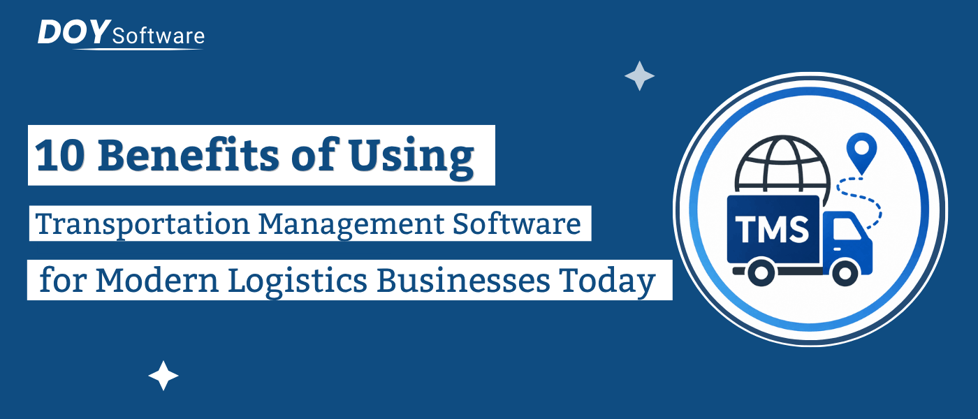 10 Benefits of Using Transportation Management Software for Modern Logistics Businesses Today